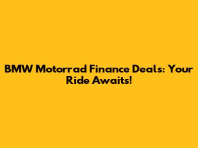 BMW Motorrad Finance Deals: Your Ride Awaits!