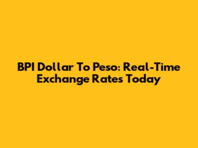 BPI Dollar To Peso: Real-Time Exchange Rates Today