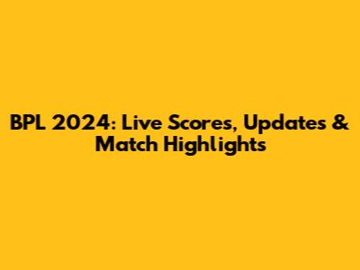 BPL 2024: Live Scores, Updates & Match Highlights