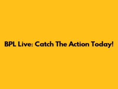 BPL Live: Catch The Action Today!