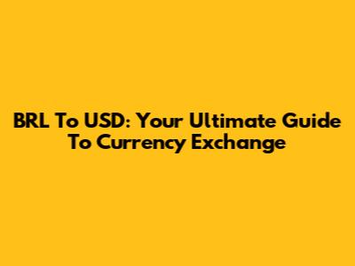 BRL To USD: Your Ultimate Guide To Currency Exchange