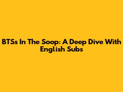 BTS's 'In The Soop': A Deep Dive With English Subs