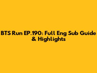 BTS Run EP.190: Full Eng Sub Guide & Highlights