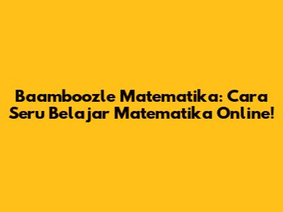 Baamboozle Matematika: Cara Seru Belajar Matematika Online!