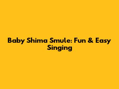 Baby Shima Smule: Fun & Easy Singing
