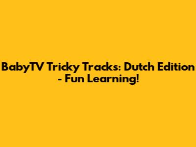 BabyTV Tricky Tracks: Dutch Edition - Fun Learning!