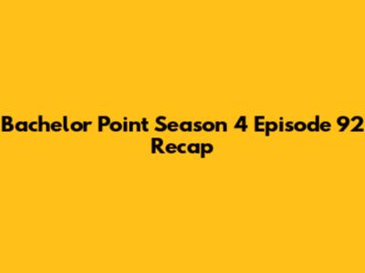 Bachelor Point Season 4 Episode 92 Recap