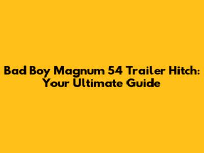 Bad Boy Magnum 54 Trailer Hitch: Your Ultimate Guide