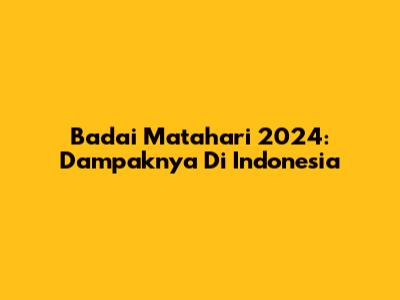 Badai Matahari 2024: Dampaknya Di Indonesia