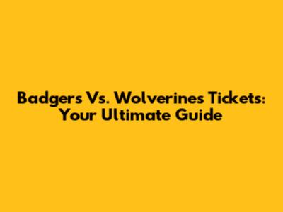 Badgers Vs. Wolverines Tickets: Your Ultimate Guide