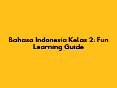 Bahasa Indonesia Kelas 2: Fun Learning Guide