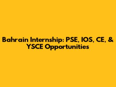 Bahrain Internship: PSE, IOS, CE, & YSCE Opportunities