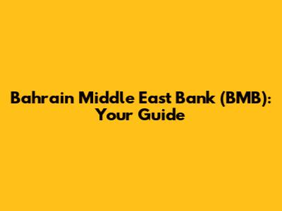Bahrain Middle East Bank (BMB): Your Guide