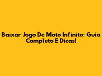 Baixar Jogo De Moto Infinito: Guia Completo E Dicas!
