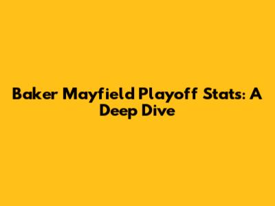 Baker Mayfield Playoff Stats: A Deep Dive