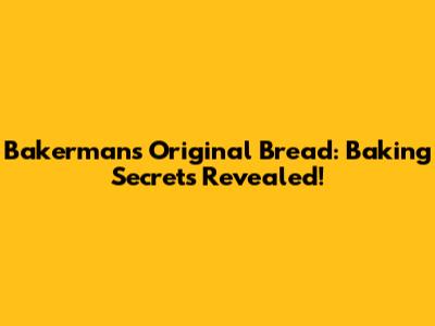 Bakerman's Original Bread: Baking Secrets Revealed!