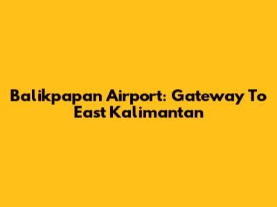Balikpapan Airport: Gateway To East Kalimantan