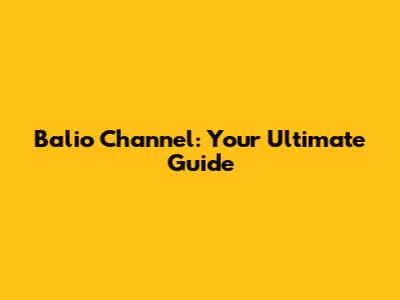 Balio Channel: Your Ultimate Guide