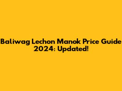 Baliwag Lechon Manok Price Guide 2024: Updated!