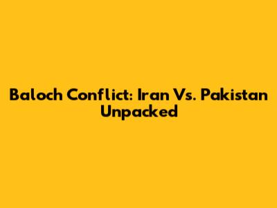 Baloch Conflict: Iran Vs. Pakistan Unpacked