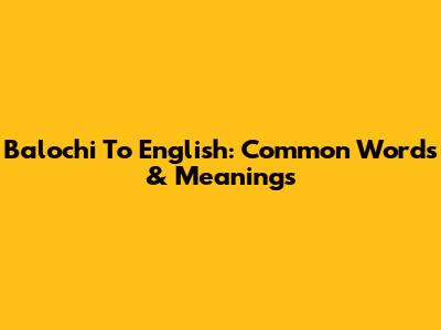Balochi To English: Common Words & Meanings