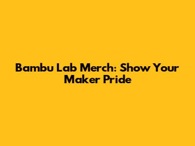 Bambu Lab Merch: Show Your Maker Pride