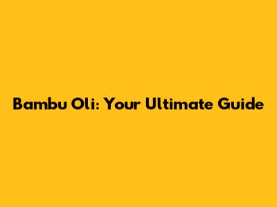 Bambu Oli: Your Ultimate Guide