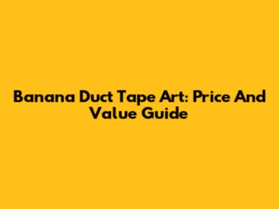 Banana Duct Tape Art: Price And Value Guide