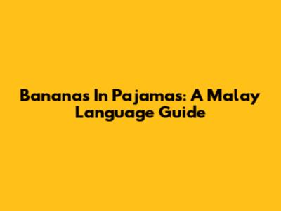 Bananas In Pajamas: A Malay Language Guide