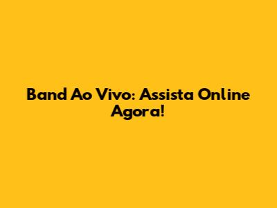 Band Ao Vivo: Assista Online Agora!