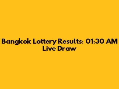 Bangkok Lottery Results: 01:30 AM Live Draw