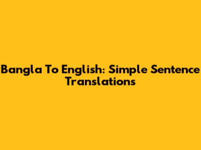 Bangla To English: Simple Sentence Translations