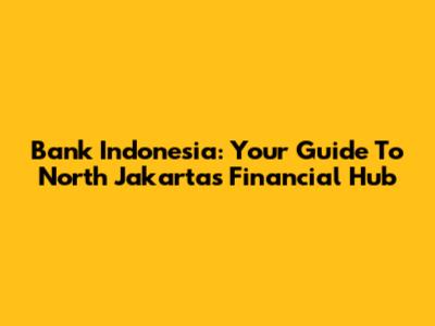 Bank Indonesia: Your Guide To North Jakarta's Financial Hub