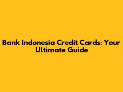 Bank Indonesia Credit Cards: Your Ultimate Guide