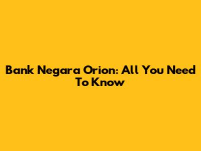 Bank Negara Orion: All You Need To Know
