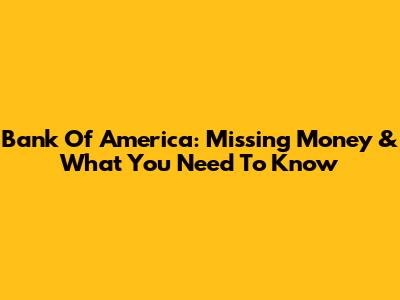Bank Of America: Missing Money & What You Need To Know