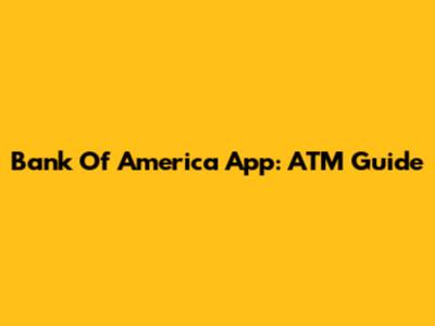 Bank Of America App: ATM Guide