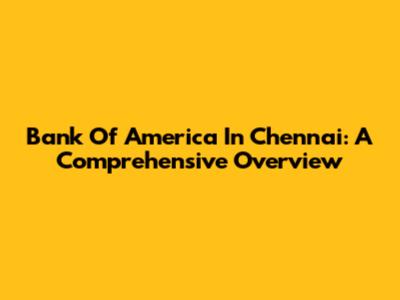 Bank Of America In Chennai: A Comprehensive Overview