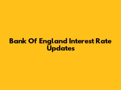 Bank Of England Interest Rate Updates