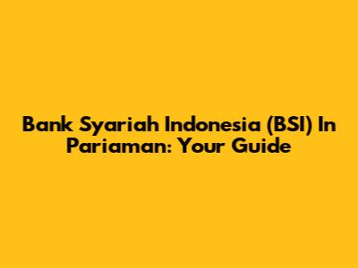 Bank Syariah Indonesia (BSI) In Pariaman: Your Guide