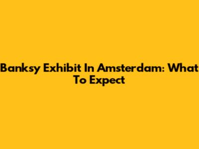 Banksy Exhibit In Amsterdam: What To Expect