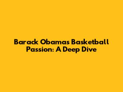 Barack Obama's Basketball Passion: A Deep Dive
