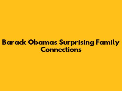 Barack Obama's Surprising Family Connections
