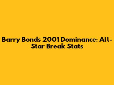 Barry Bonds' 2001 Dominance: All-Star Break Stats