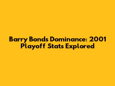 Barry Bonds' Dominance: 2001 Playoff Stats Explored