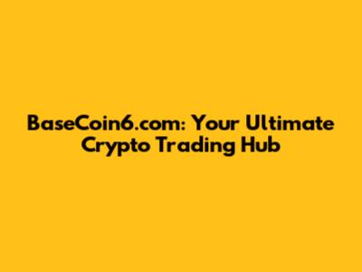 BaseCoin6.com: Your Ultimate Crypto Trading Hub