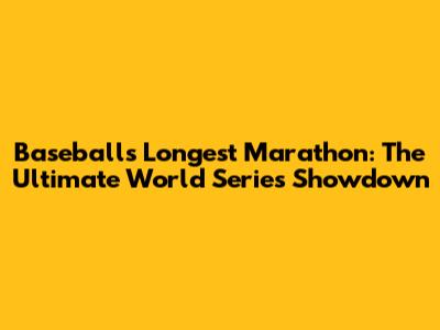 Baseball's Longest Marathon: The Ultimate World Series Showdown