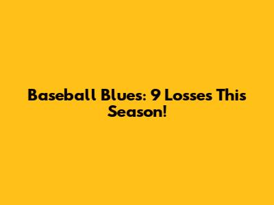 Baseball Blues: 9 Losses This Season!