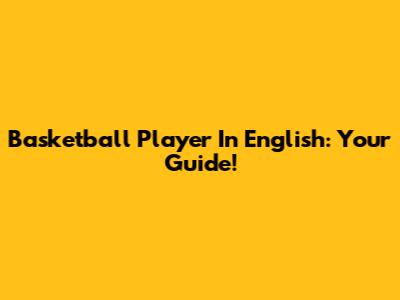Basketball Player In English: Your Guide!