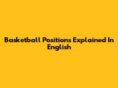 Basketball Positions Explained In English